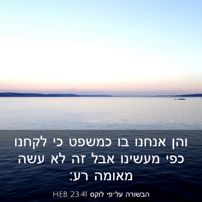 Picture 03 - הבשורה על־פי לוקס 23:41 HEB - והן אנחנו בו כמשפט כי לקחנו - Bible Verse Picture