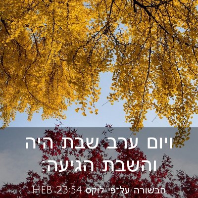 Picture 03 - הבשורה על־פי לוקס 23:54 HEB - ויום ערב שבת היה והשבת - Bible Verse Picture