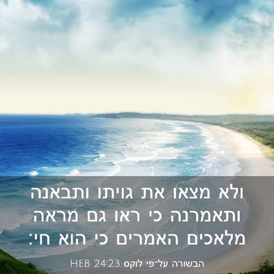 Picture 03 - הבשורה על־פי לוקס 24:23 HEB - ולא מצאו את גויתו ותבאנה - Bible Verse Picture
