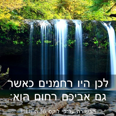Picture 03 - הבשורה על־פי לוקס 6:36 HEB - לכן היו רחמנים כאשר גם - Bible Verse Picture