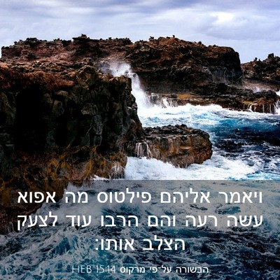Picture 03 - הבשורה על־פי מרקוס 15:14 HEB - ויאמר אליהם פילטוס מה אפוא - Bible Verse Picture