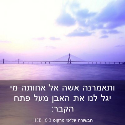 Picture 03 - הבשורה על־פי מרקוס 16:3 HEB - ותאמרנה אשה אל אחותה מי יגל - Bible Verse Picture