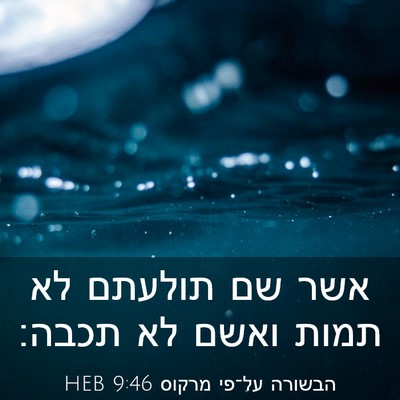 Picture 03 - הבשורה על־פי מרקוס 9:46 HEB - אשר שם תולעתם לא תמות ואשם - Bible Verse Picture