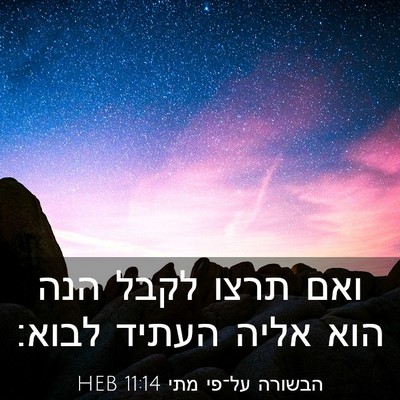 Picture 03 - הבשורה על־פי מתי 11:14 HEB - ואם תרצו לקבל הנה הוא אליה - Bible Verse Picture