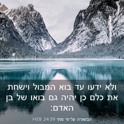 Picture 03 - הבשורה על־פי מתי 24:39 HEB - ולא ידעו עד בוא המבול וישחת - Bible Verse Picture