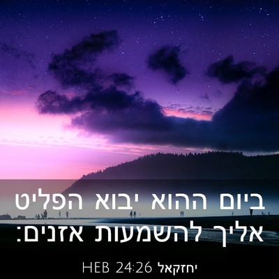 Picture 03 - יחזקאל 24:26 HEB - ביום ההוא יבוא הפליט אליך - Bible Verse Picture