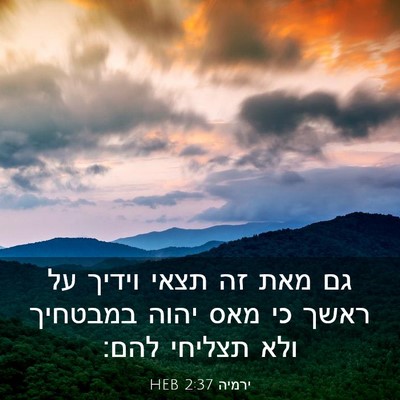 Picture 03 - ירמיה 2:37 HEB - גם מאת זה תצאי וידיך על - Bible Verse Picture