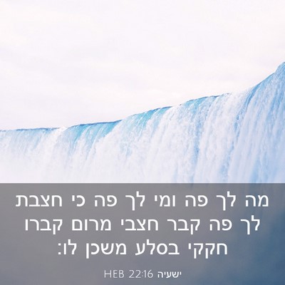 Picture 03 - ישעיה 22:16 HEB - מה לך פה ומי לך פה כי חצבת - Bible Verse Picture