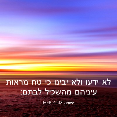 Picture 03 - ישעיה 44:18 HEB - לא ידעו ולא יבינו כי טח - Bible Verse Picture