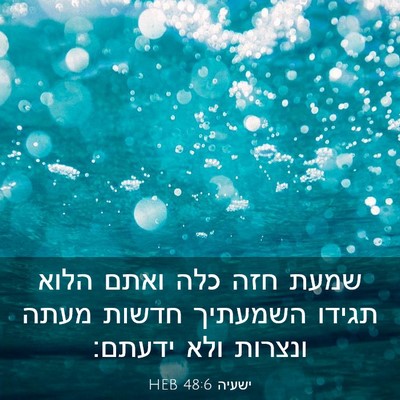 Picture 03 - ישעיה 48:6 HEB - שמעת חזה כלה ואתם הלוא - Bible Verse Picture