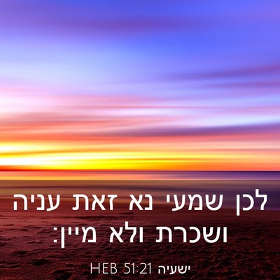 Picture 03 - ישעיה 51:21 HEB - לכן שמעי נא זאת עניה ושכרת - Bible Verse Picture