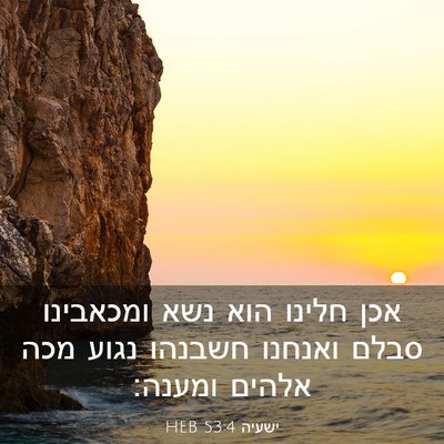 Picture 03 - ישעיה 53:4 HEB - אכן חלינו הוא נשא ומכאבינו - Bible Verse Picture