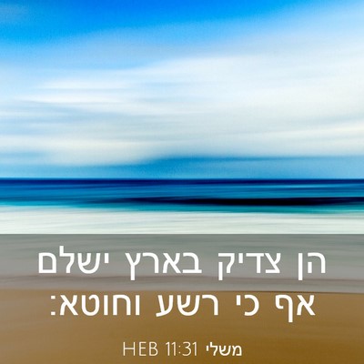 Picture 03 - משלי 11:31 HEB - הן צדיק בארץ ישלם אף כי רשע - Bible Verse Picture