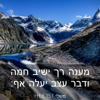 Picture 03 - משלי 15:1 HEB - מענה רך ישיב חמה ודבר עצב - Bible Verse Picture