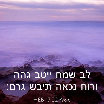 Picture 03 - משלי 17:22 HEB - לב שמח ייטב גהה ורוח נכאה - Bible Verse Picture