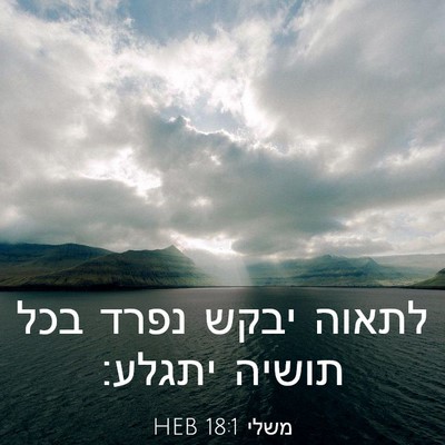 Picture 03 - משלי 18:1 HEB - לתאוה יבקש נפרד בכל תושיה - Bible Verse Picture
