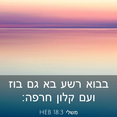 Picture 03 - משלי 18:3 HEB - בבוא רשע בא גם בוז ועם קלון - Bible Verse Picture