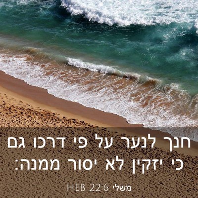 Picture 03 - משלי 22:6 HEB - חנך לנער על פי דרכו גם כי - Bible Verse Picture