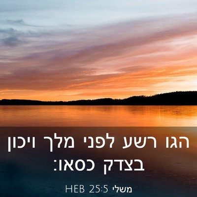 Picture 03 - משלי 25:5 HEB - הגו רשע לפני מלך ויכון בצדק - Bible Verse Picture