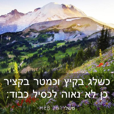Picture 03 - משלי 26:1 HEB - כשלג בקיץ וכמטר בקציר כן לא - Bible Verse Picture