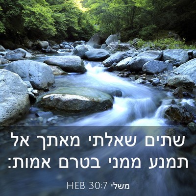 Picture 03 - משלי 30:7 HEB - שתים שאלתי מאתך אל תמנע - Bible Verse Picture