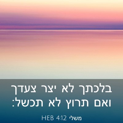 Picture 03 - משלי 4:12 HEB - בלכתך לא יצר צעדך ואם תרוץ - Bible Verse Picture