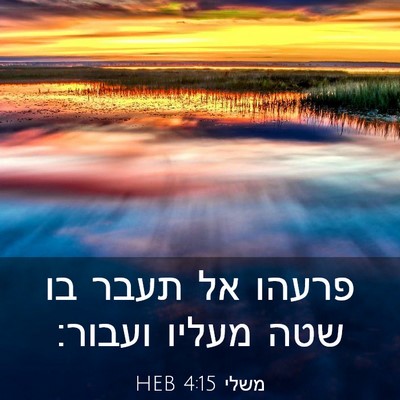 Picture 03 - משלי 4:15 HEB - פרעהו אל תעבר בו שטה מעליו - Bible Verse Picture