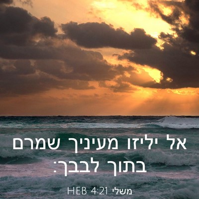 Picture 03 - משלי 4:21 HEB - אל יליזו מעיניך שמרם בתוך - Bible Verse Picture