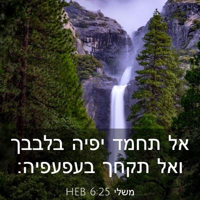 Picture 03 - משלי 6:25 HEB - אל תחמד יפיה בלבבך ואל תקחך - Bible Verse Picture