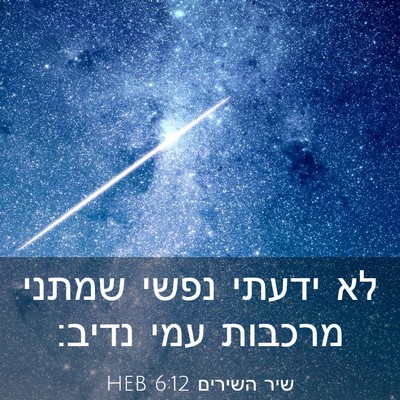 Picture 03 - שיר השירים 6:12 HEB - לא ידעתי נפשי שמתני מרכבות - Bible Verse Picture