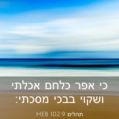 Picture 03 - תהלים 102:9 HEB - כי אפר כלחם אכלתי ושקוי - Bible Verse Picture