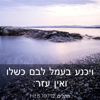 Picture 03 - תהלים 107:12 HEB - ויכנע בעמל לבם כשלו ואין - Bible Verse Picture