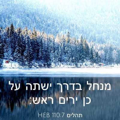 Picture 03 - תהלים 110:7 HEB - מנחל בדרך ישתה על כן ירים - Bible Verse Picture