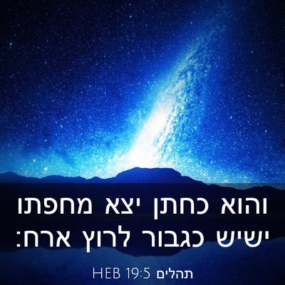 Picture 03 - תהלים 19:5 HEB - והוא כחתן יצא מחפתו ישיש - Bible Verse Picture