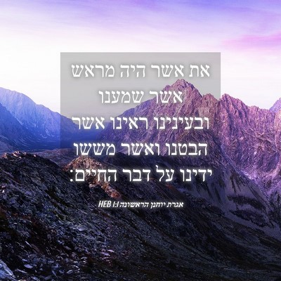 Picture 04 - אגרת יוחנן הראשונה 1:1 HEB - את אשר היה מראש אשר שמענו - Bible Verse Picture