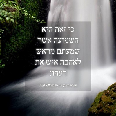 Picture 04 - אגרת יוחנן הראשונה 3:11 HEB - כי זאת היא השמועה אשר שמעתם - Bible Verse Picture