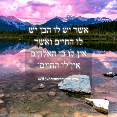 Picture 04 - אגרת יוחנן הראשונה 5:12 HEB - אשר יש לו הבן יש לו החיים - Bible Verse Picture