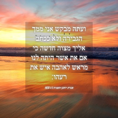 Picture 04 - אגרת יוחנן השניה 1:5 HEB - ועתה מבקש אני ממך הגבירה - Bible Verse Picture