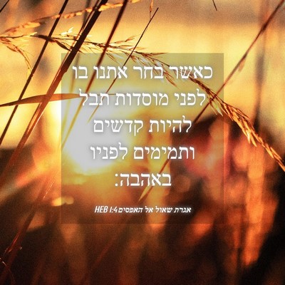 Picture 04 - אגרת שאול אל האפסים 1:4 HEB - כאשר בחר אתנו בו לפני - Bible Verse Picture