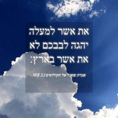 Picture 04 - אגרת שאול אל הקולוסים 3:2 HEB - את אשר למעלה יהגה לבבכם לא - Bible Verse Picture