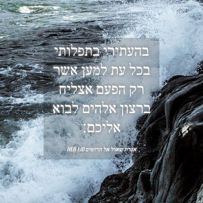 Picture 04 - אגרת שאול אל הרומים 1:10 HEB - בהעתירי בתפלותי בכל עת - Bible Verse Picture