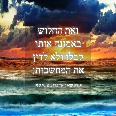 Picture 04 - אגרת שאול אל הרומים 14:1 HEB - ואת החלוש באמונה אותו קבלו - Bible Verse Picture