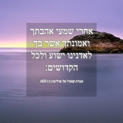 Picture 04 - אגרת שאול אל פילימון 1:5 HEB - אחרי שמעי אהבתך ואמונתך - Bible Verse Picture