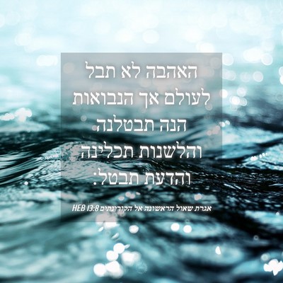 Picture 04 - אגרת שאול הראשונה אל הקורינתים 13:8 HEB - האהבה לא תבל לעולם אך - Bible Verse Picture
