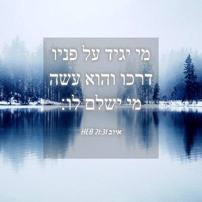 Picture 04 - איוב 21:31 HEB - מי יגיד על פניו דרכו והוא - Bible Verse Picture