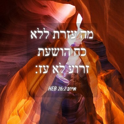 Picture 04 - איוב 26:2 HEB - מה עזרת ללא כח הושעת זרוע - Bible Verse Picture