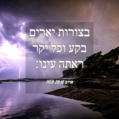 Picture 04 - איוב 28:10 HEB - בצורות יארים בקע וכל יקר - Bible Verse Picture