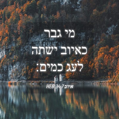 Picture 04 - איוב 34:7 HEB - מי גבר כאיוב ישתה לעג - Bible Verse Picture