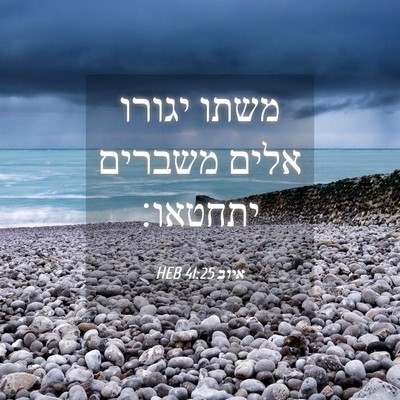 Picture 04 - איוב 41:25 HEB - משתו יגורו אלים משברים - Bible Verse Picture