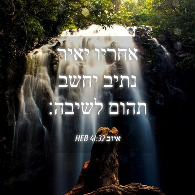 Picture 04 - איוב 41:32 HEB - אחריו יאיר נתיב יחשב תהום - Bible Verse Picture
